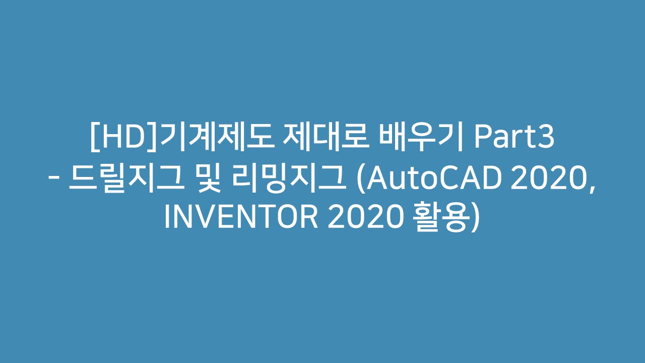 [HD]기계제도 제대로 배우기 Part3 - 드릴지그 및 리밍지그 (AutoCAD 2020, INVENTOR 2020 활용)